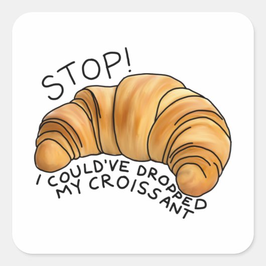 Ik had mijn croissant kunnen laten vallen. vierkante sticker (Voorkant)