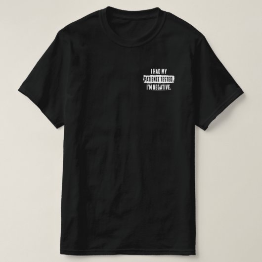 Ik had mijn geduld getest. Ik ben negatief grappig T-shirt (Design voorkant)