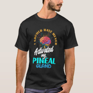 Ik had mijn pijnappelklier spiritueel nooit moeten t-shirt