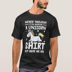 Ik had nooit gedacht dat ik een eenhoorn zou drage t-shirt