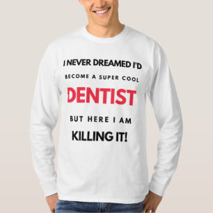 Ik had nooit gedacht dat ik een super-Cool Dentist T-shirt