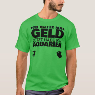 Ik had ooit geld. Nu heb ik aquariums T-shirt