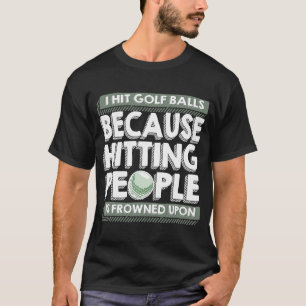 Ik hak Golfballs omdat mensen raken afgeschilderd  T-shirt