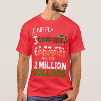 Ik heb 3 koffie nodig van 6 Puppies en 12 miljoen T-shirt