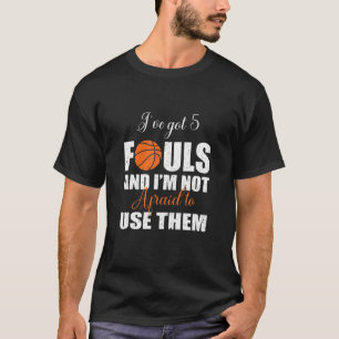 IK HEB 5 FOULS EN IK BEN NIET BEÏNVLOED OM ZE BA  T-SHIRT