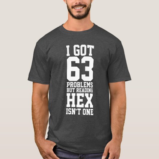 Ik heb 63 problemen, maar Hex lezen is niet één T-shirt (Voorkant)