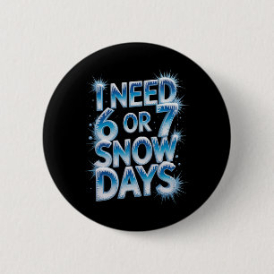 Ik heb 6 7 sneeuwdagen nodig Grappige 67 leraar Wi Ronde Button 5,7 Cm