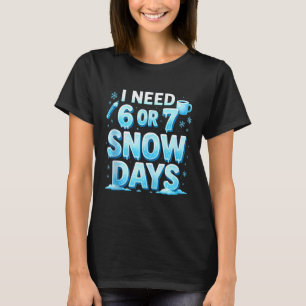 Ik heb 6 7 sneeuwdagen nodig Grappige 67 leraar wi T-shirt