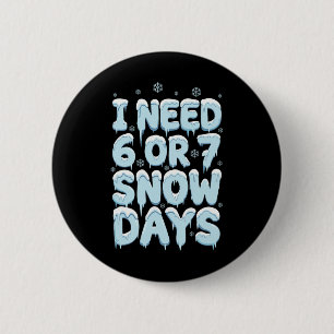 Ik heb 6 7 sneeuwdagen nodig Grappige leraar Winte Ronde Button 5,7 Cm