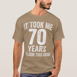 Ik heb 70 jaar nodig gehad om er zo goed uit te zi t-shirt