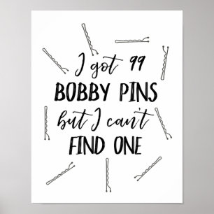 Ik heb 99 Bobby Pins, maar ik kan er geen vinden Poster