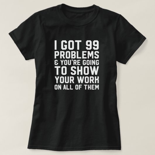 Ik heb 99 problemen en je gaat naar de leraar show t-shirt (Design voorkant)