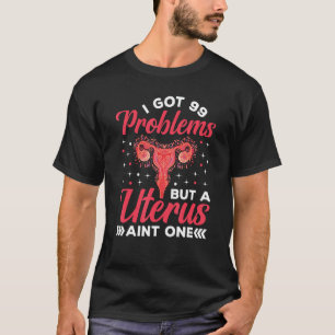 Ik heb 99 problemen, maar een baarmoeder verft een t-shirt