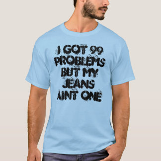 Ik heb 99 problemen, maar mijn spijkerbroek is een t-shirt