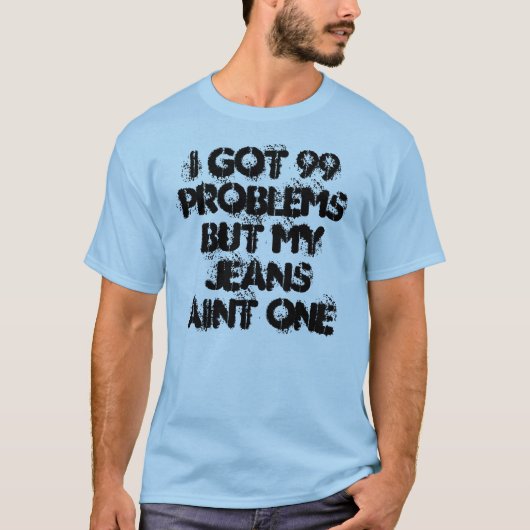 Ik heb 99 problemen, maar mijn spijkerbroek is een t-shirt (Voorkant)