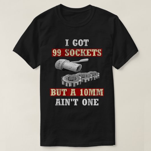 Ik heb 99 sockets, maar 10 mm niet. t-shirt (Design voorkant)