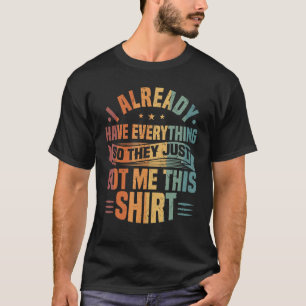 Ik heb al alles... dus hebben ze me dit gegeven. t-shirt
