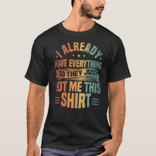 Ik heb al alles... dus hebben ze me dit gegeven. t-shirt
