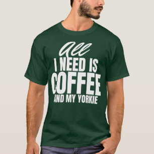 Ik heb alleen Coffee en mijn Yorkie nodig T-shirt