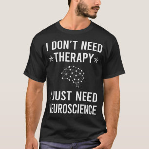 Ik heb alleen een neurobioloog nodig t-shirt