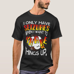 Ik heb alleen epileptische aanvallen als ik dingen t-shirt