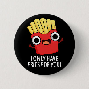 Ik heb alleen frietjes voor je grappig eten pun do ronde button 5,7 cm