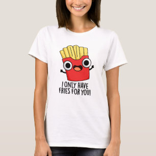 Ik heb alleen frietjes voor je grappige etenswoord t-shirt