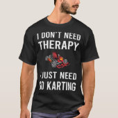 Ik heb alleen kartkarting nodig Gokart Gokart T-shirt (Voorkant)