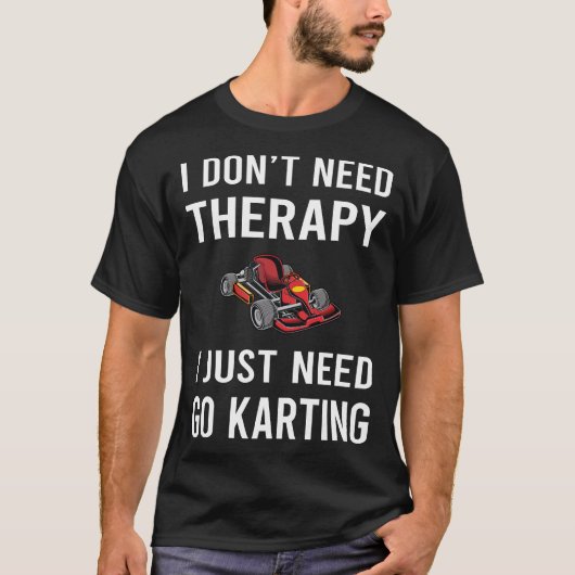 Ik heb alleen kartkarting nodig Gokart Gokart T-shirt (Voorkant)