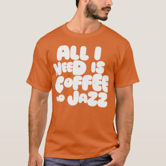 Ik heb alleen koffie en Jazz nodig T-shirt