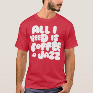 Ik heb alleen koffie en Jazz nodig T-shirt