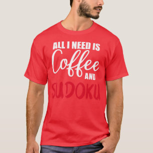 Ik heb alleen koffie en sudoku nodig. t-shirt