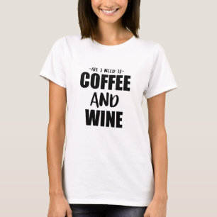 Ik heb alleen koffie en wijn nodig t-shirt