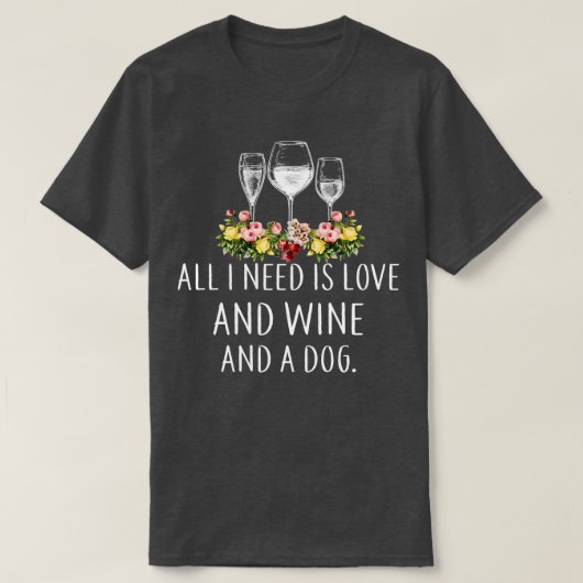 Ik heb alleen liefde en wijn nodig en een hond t-shirt (Design voorkant)