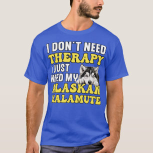 Ik heb alleen mijn Alaskan Malamute T-shirt nodig