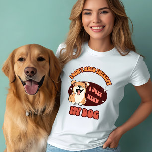 Ik heb alleen mijn hond nodig t-shirt