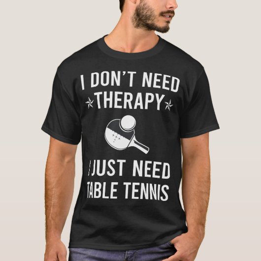 Ik heb alleen tafeltennis ping pong nodig t-shirt (Voorkant)