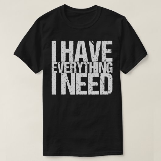 Ik heb alles wat ik nodig heb t-shirt (Design voorkant)