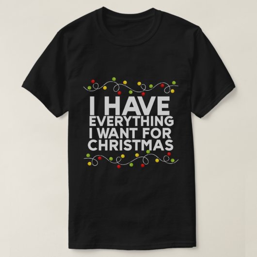 Ik heb alles wat ik wil voor Kerstmis T-shirt (Design voorkant)