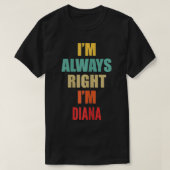 Ik heb altijd gelijk dat ik Diana Funny ben T-shirt (Design voorkant)