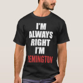 Ik heb altijd gelijk dat ik Remington ben T-shirt (Voorkant)