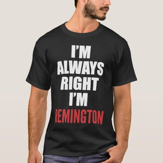Ik heb altijd gelijk dat ik Remington ben T-shirt (Voorkant)