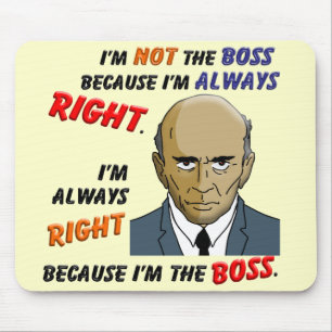 Ik heb altijd gelijk, want ik ben de baas muismat