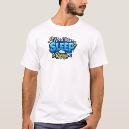 Ik heb altijd meer slaap nodig t-shirt