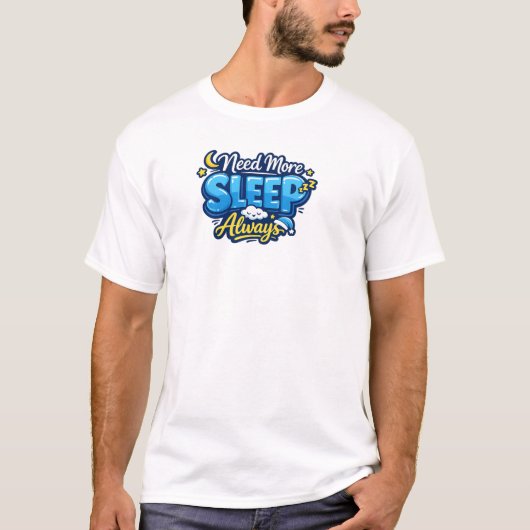 Ik heb altijd meer slaap nodig t-shirt (Voorkant)