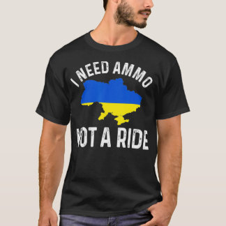 Ik heb Ammo nodig, geen ride steun voor Oekraïne P T-shirt