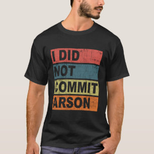 Ik heb Arson niet begaan T-shirt