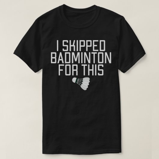 Ik heb Badminton overgeslagen voor deze grappige B T-shirt (Design voorkant)