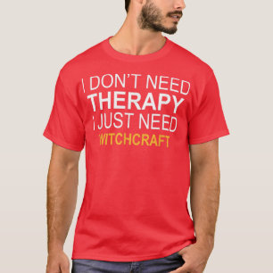 IK HEB BEHOEFTE AAN THERAPIE WITCHCRAFT FUNNY GIFT T-SHIRT