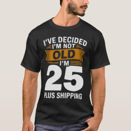 Ik Heb Besloten Dat Ik Niet Oud Ben, Ik Ben 25 Plu T-shirt